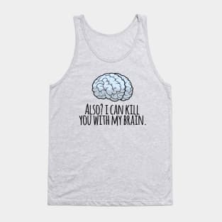 Also? I Can Kill You With My Brain Tank Top